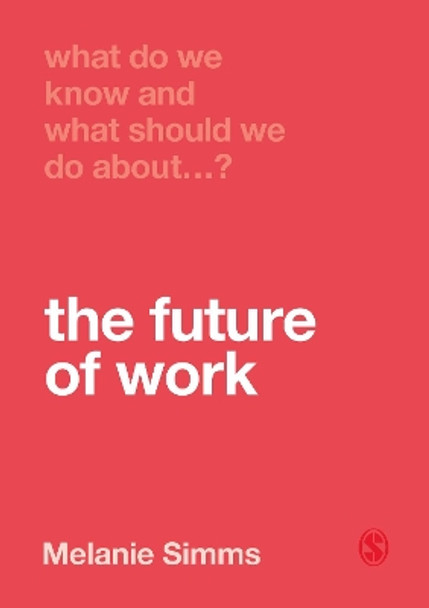 What Do We Know and What Should We Do About the Future of Work? by Melanie Simms 9781526463463