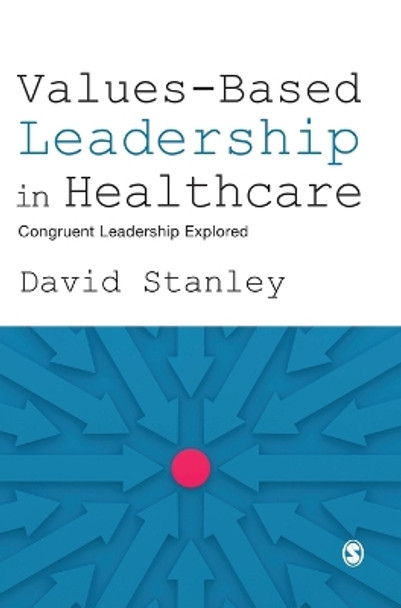 Values-Based Leadership in Healthcare: Congruent Leadership Explored by David Stanley 9781526487643