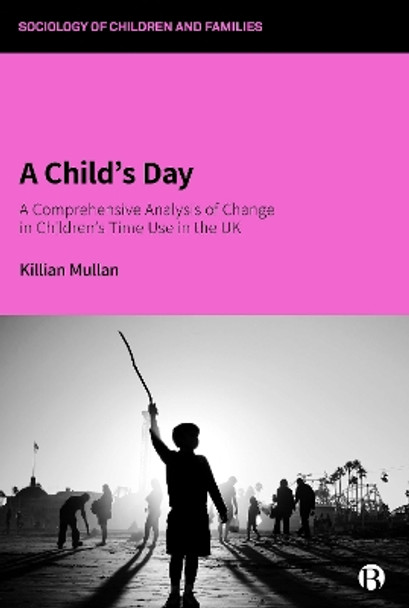 A Child's Day: A Comprehensive Analysis of Change in Children's Time Use in the UK by Killian Mullan 9781529201697