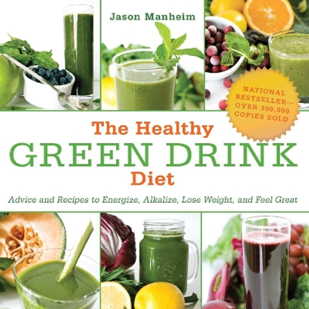 The Healthy Green Drink Diet: Advice and Recipes to Energize, Alkalize, Lose Weight, and Feel Great by Jason Manheim 9781510739932