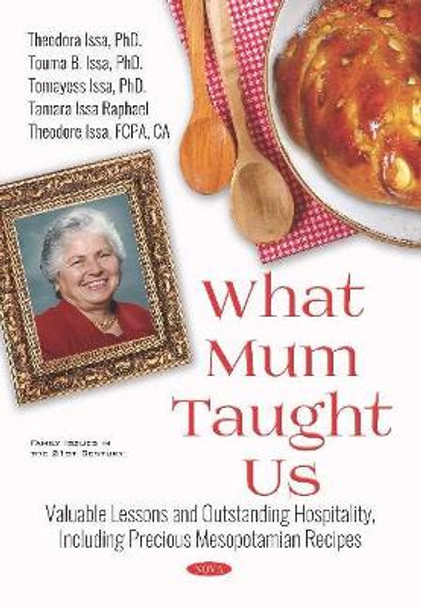 What Mum Taught Us: Valuable Lessons and Outstanding Hospitality, Including Precious Mesopotamian Recipes by Theodora Issa 9781536145861