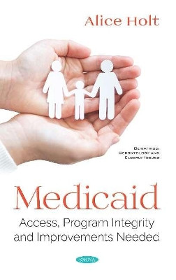 Medicaid: Access, Program Integrity and Improvements Needed by Alice Holt 9781536148299