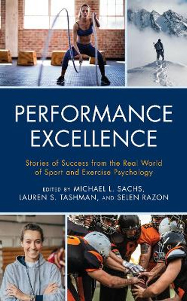 Performance Excellence: Stories of Success from the Real World of Sport and Exercise Psychology by Michael L. Sachs 9781538128886