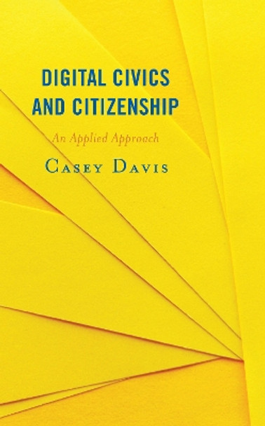 Digital Civics and Citizenship: An Applied Approach by Casey Davis 9781538141342