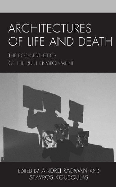 Architectures of Life and Death: The Eco-Aesthetics of the Built Environment by Andrej Radman 9781538147528