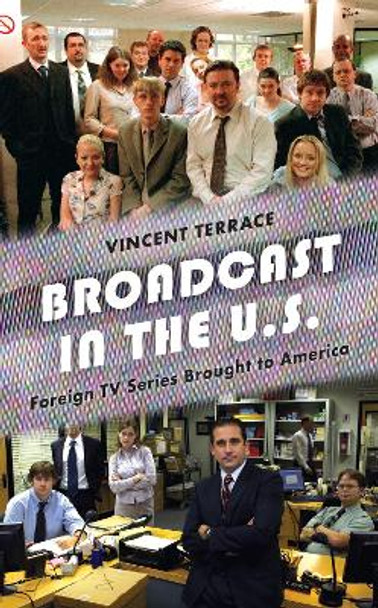 Broadcast in the US: Foreign TV Series Brought to America by Vincent Terrace 9781538156087