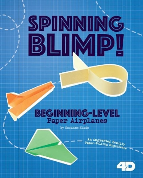 Spinning Blimp! Beginning-Level Paper Airplanes: 4D an Augmented Reading Paper-Folding Experience by Marie Buckingham 9781543507973