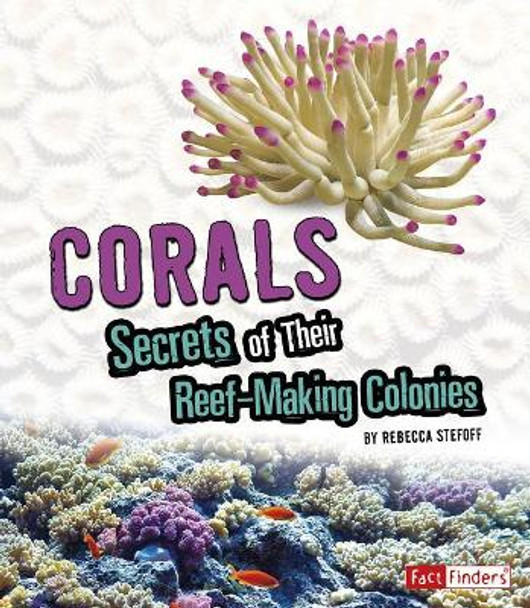 Corals: Secrets of Their Reef-Making Colonies: Secrets of Their Reef-Making Colonies by Rebecca Stefoff 9781543555561