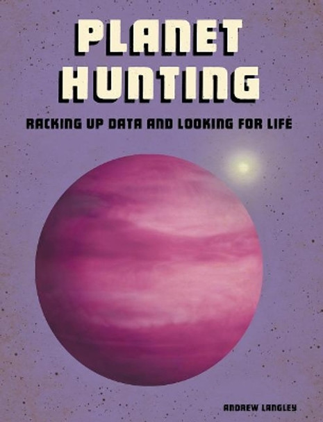 Planet Hunting: Racking Up Data and Looking for Life (Future Space) by Andrew Langley 9781543575163