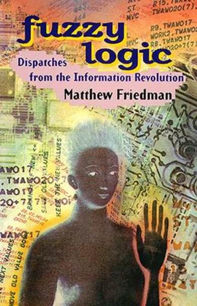 Fuzzy Logic: Dispatches from the Information Revolution by Matthew Friedman 9781550650884