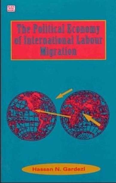 The Political Economy of International Labour Migration by Hassan Gardezi 9781551640167