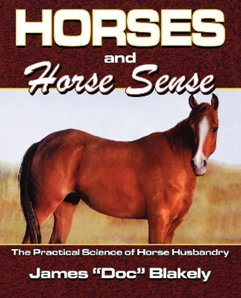 Horses And Horse Sense: The Practical Science of Horse Husbandry by James Blakely 9781556224836