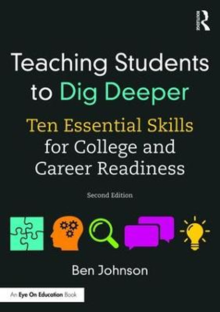 Teaching Students to Dig Deeper: Ten Essential Skills for College and Career Readiness by Ben Johnson