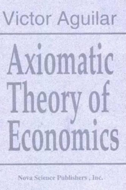 Axiomatic Theory of Economics by Victor Aguilar 9781560722960