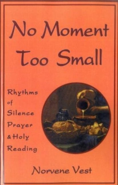 No Moment Too Small: Rhythms of Silence, Prayer, and Holy Reading by Norvene Vest 9781561010929