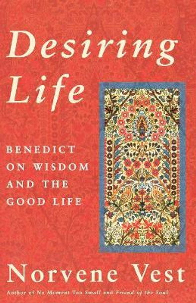 Desiring Life: Benedict on Wisdom and the Good Life by Norvene Vest 9781561011827