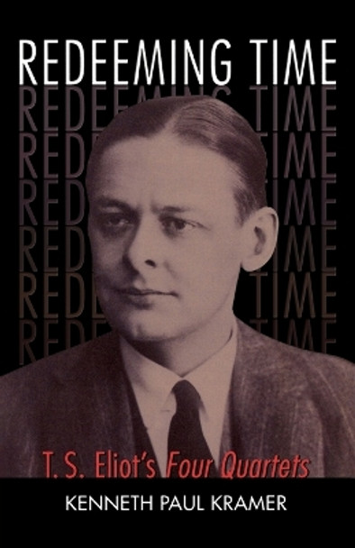 Redeeming Time: T.S. Eliot's Four Quartets by Kenneth Paul Kramer 9781561012855