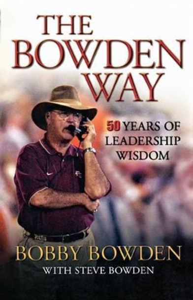 The Bowden Way: 50 Years of Leadership Wisdom by Bobby Bowden 9781563527036