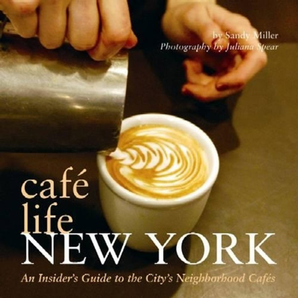 Cafe Life New York: An Insider's Guide to the City's Neighborhood Cafes by Sandy Miller 9781566567039