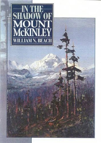 In the Shadow of Mount McKinley by William N. Beach 9781568331553