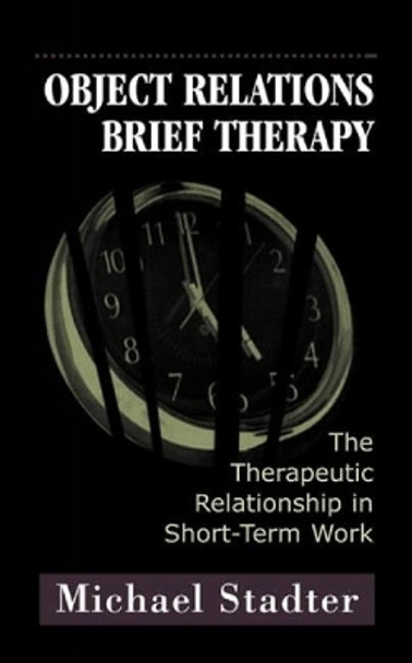 Object Relations Brief Therapy: The Therapeutic Relationship in Short-Term Work by Michael Stadter 9781568216607