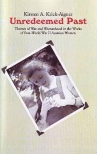 Unredeemed Past: Themes of War and Womanhood in the Works of Post-World War II Austrian Women Writers. by Ariadne Press 9781572411791