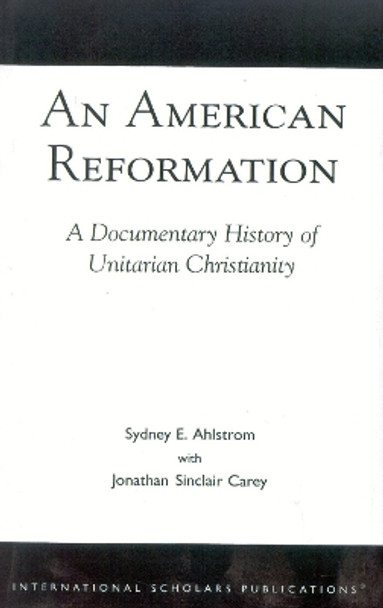 An American Reformation: A Documentary History of Unitarian Christianity by Sydney E. Ahlstrom 9781573092098