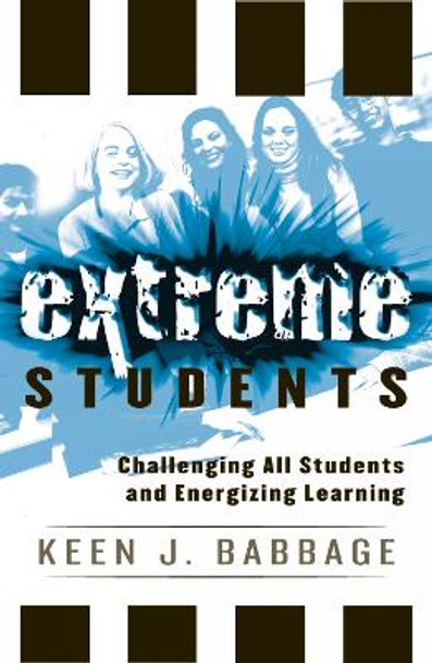 Extreme Students: Challenging All Students and Energizing Learning by Keen J. Babbage 9781578863129