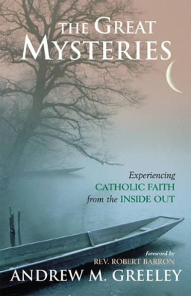 The Great Mysteries: Experiencing Catholic Faith from the Inside Out by Andrew M. Greeley 9781580512206