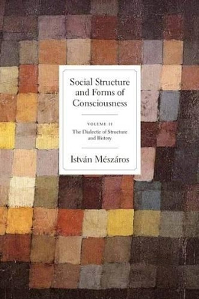 Social Structures and Forms of Consciousness: 2: Dialectic of Structure and History by Istvan Meszaros 9781583672365