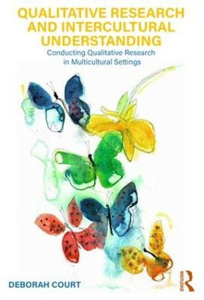 Qualitative Research and Intercultural Understanding: Conducting Qualitative Research in Multicultural Settings by Deborah Court