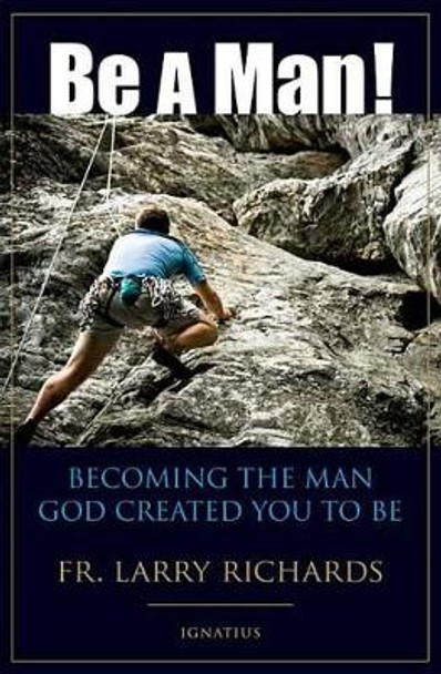 Be a Man!: Becoming the Man God Created You to be by Larry Richards 9781586174033