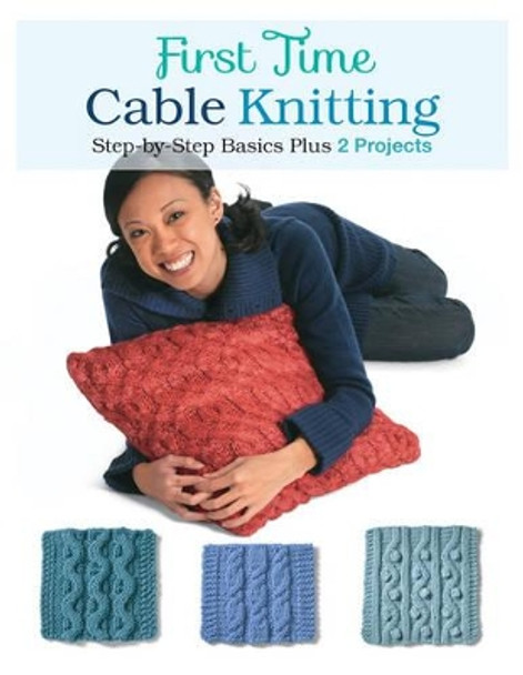 First Time Cable Knitting: Step-By-Step Basics Plus 2 Projects by Carri Hammett 9781589238800