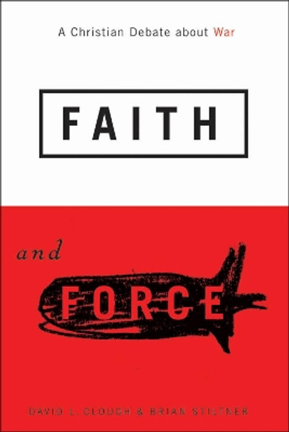 Faith and Force: A Christian Debate about War by Dr. David L. Clough 9781589011656