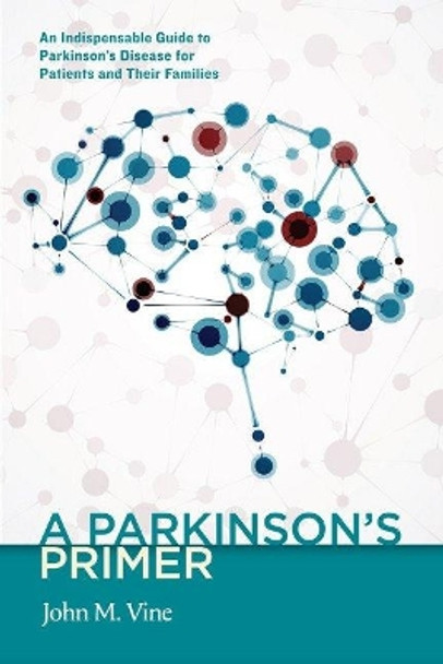 A Parkinson's Primer: An Indispensable Guide to Parkinson's Disease for Patients and Their Families by John M. Vine 9781589881198