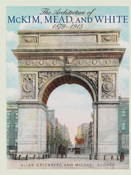 The Architecture of McKim, Mead, and White: 1879-1915 by Allan Greenberg 9781589798182