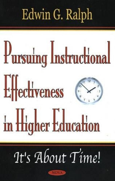 Pursuing Instructional Effectiveness in Higher Education: It's About Time! by Edwin George Ralph 9781590338827