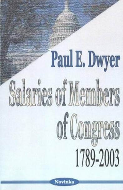 Salaries of Members of Congress: 1789-2003 by Paul E. Dwyer 9781590338964