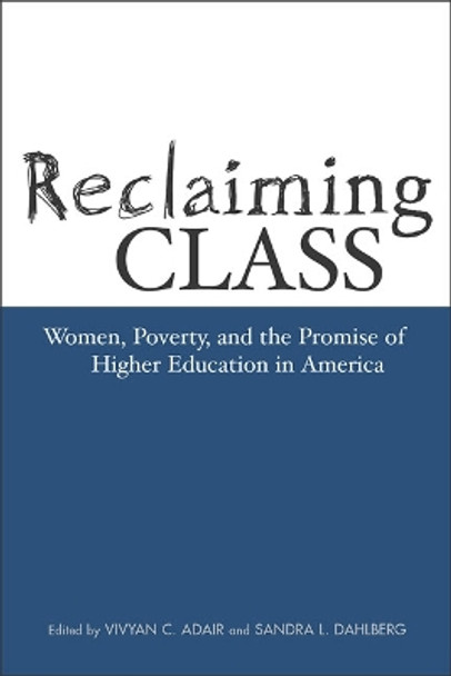 Reclaiming Class: Women, Poverty and the Promise of Higher Education in America by Vivyan C. Adair 9781592130214