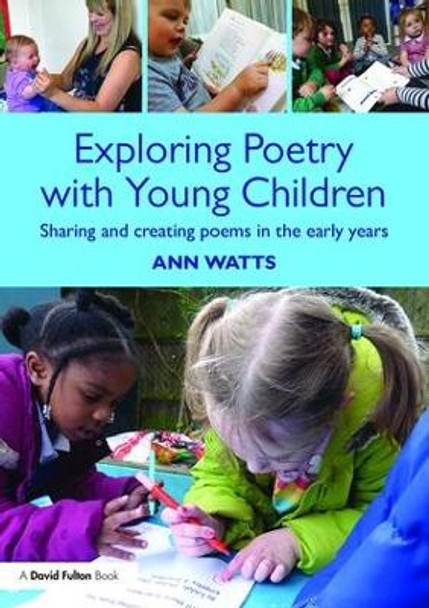 Exploring Poetry with Young Children: Sharing and creating poems in the early years by Ann Watts