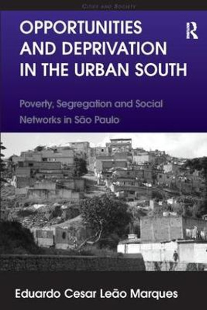 Opportunities and Deprivation in the Urban South: Poverty, Segregation and Social Networks in Sao Paulo by Eduardo Cesar Leao Marques