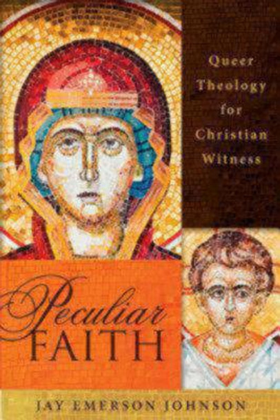 Peculiar Faith: Queer Theology for Christian Witness by Jay Emerson Johnson 9781596272507