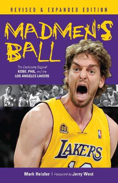 Madmen's Ball: The Continuing Saga of Kobe, Phil, and the Los Angeles Lakers by Mark Heisler 9781600781988