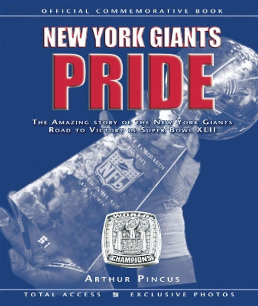 New York Giants Pride: The Amazing Story of the New York Giants Road to Victory in Super Bowl XLII by Arthur Pincus 9781600782169