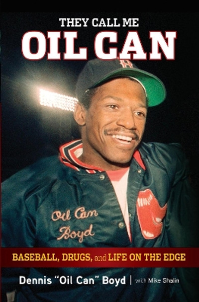 They Call Me Oil Can: Baseball, Drugs, and Life on the Edge by Dennis Boyd 9781600786822