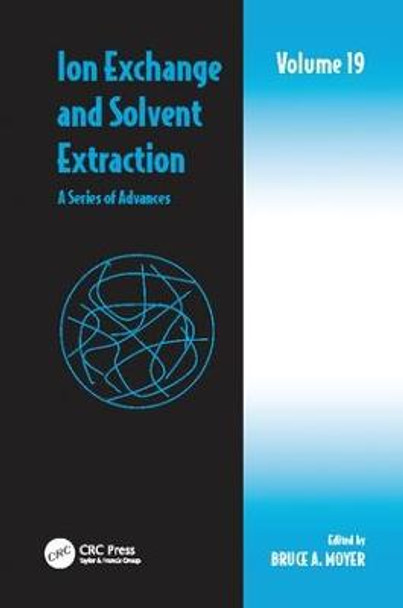 Ion Exchange and Solvent Extraction: A Series of Advances, Volume 19 by Bruce A. Moyer
