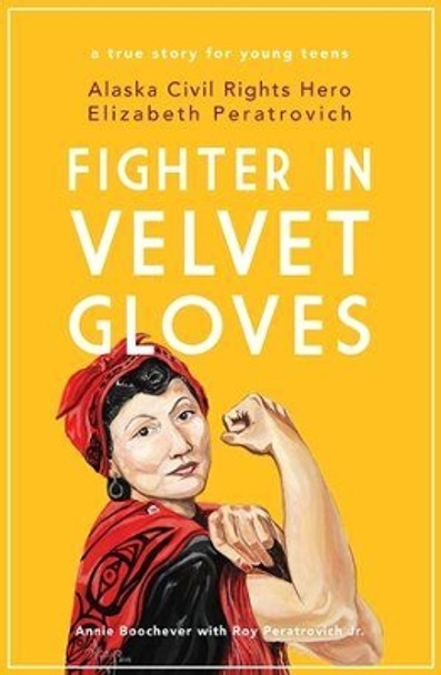 Fighter in Velvet Gloves: Alaska Civil Rights Hero Elizabeth Peratrovich by Annie Boochever 9781602233706