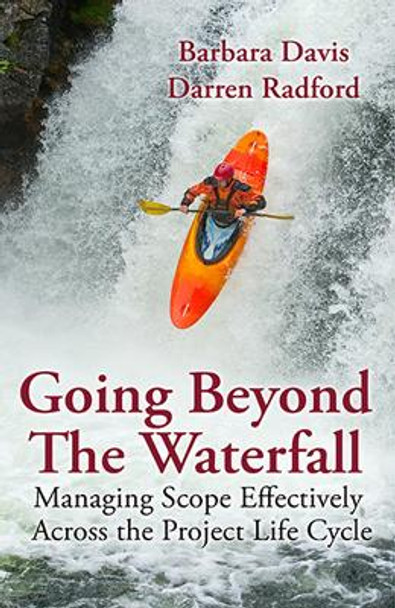 Going Beyond the Waterfall: Managing Scope Effectively Across the Project Life Cycle by Barbara Davis 9781604270907