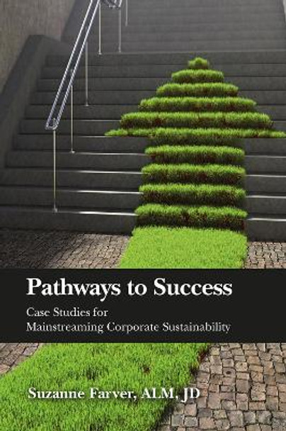 Pathways to Success: Case Studies for Mainstreaming Corporate Sustainability by Suzanne Farver 9781604271713