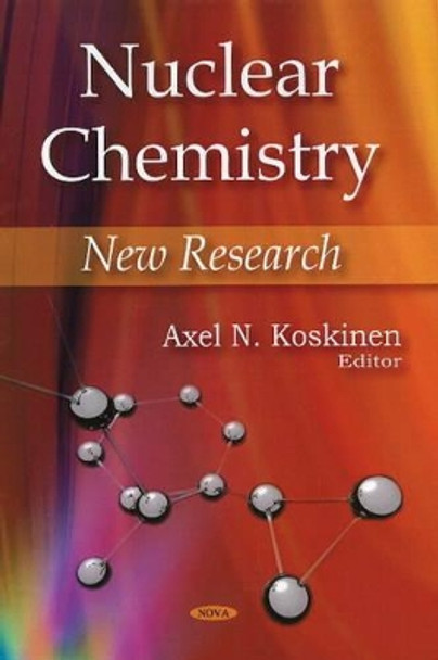 Nuclear Chemistry: New Research by Axel N. Koskinen 9781604569575